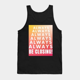 Always, Always, Always be Closing! Tank Top